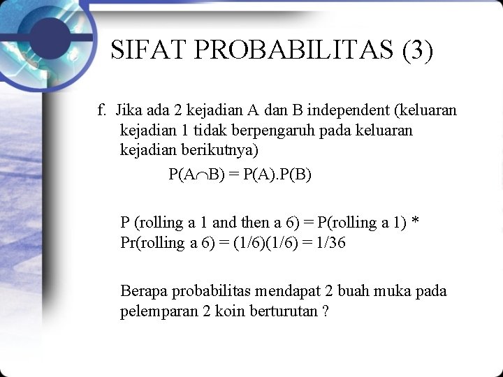 SIFAT PROBABILITAS (3) f. Jika ada 2 kejadian A dan B independent (keluaran kejadian