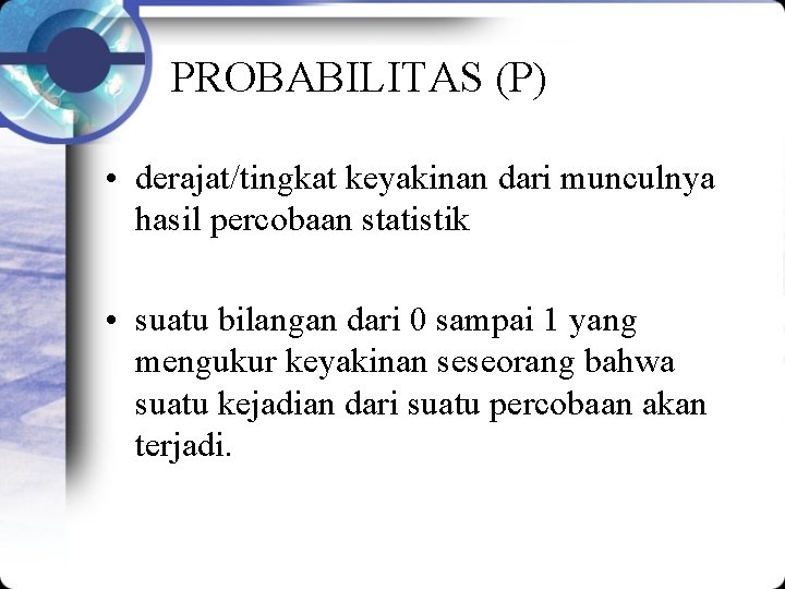 PROBABILITAS (P) • derajat/tingkat keyakinan dari munculnya hasil percobaan statistik • suatu bilangan dari