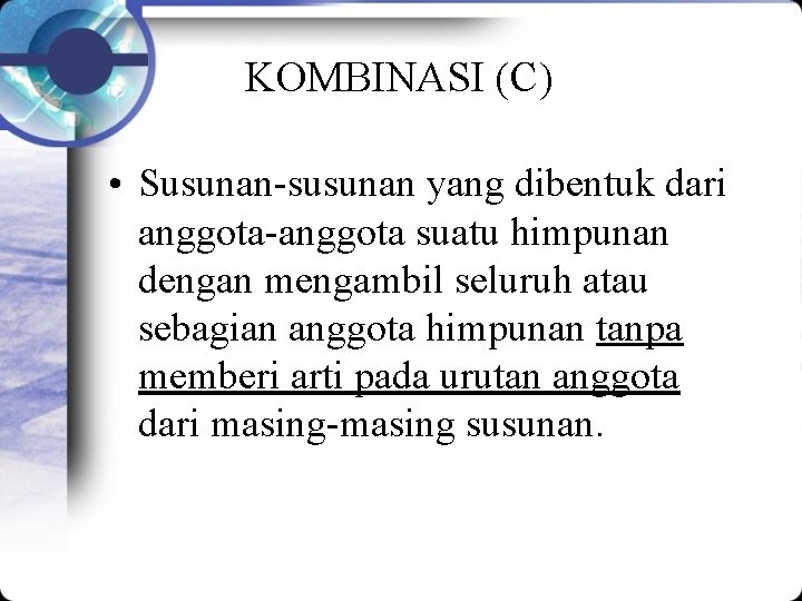 KOMBINASI (C) • Susunan-susunan yang dibentuk dari anggota-anggota suatu himpunan dengan mengambil seluruh atau