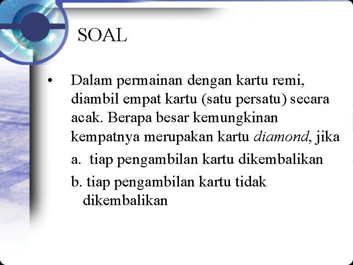 SOAL • Dalam permainan dengan kartu remi, diambil empat kartu (satu persatu) secara acak.