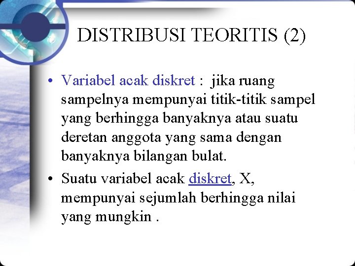 DISTRIBUSI TEORITIS (2) • Variabel acak diskret : jika ruang sampelnya mempunyai titik-titik sampel