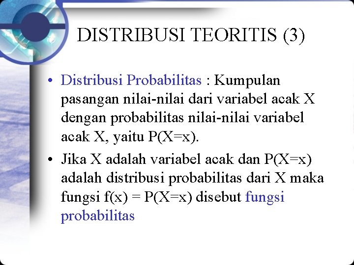 DISTRIBUSI TEORITIS (3) • Distribusi Probabilitas : Kumpulan pasangan nilai-nilai dari variabel acak X