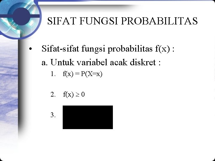 SIFAT FUNGSI PROBABILITAS • Sifat-sifat fungsi probabilitas f(x) : a. Untuk variabel acak diskret