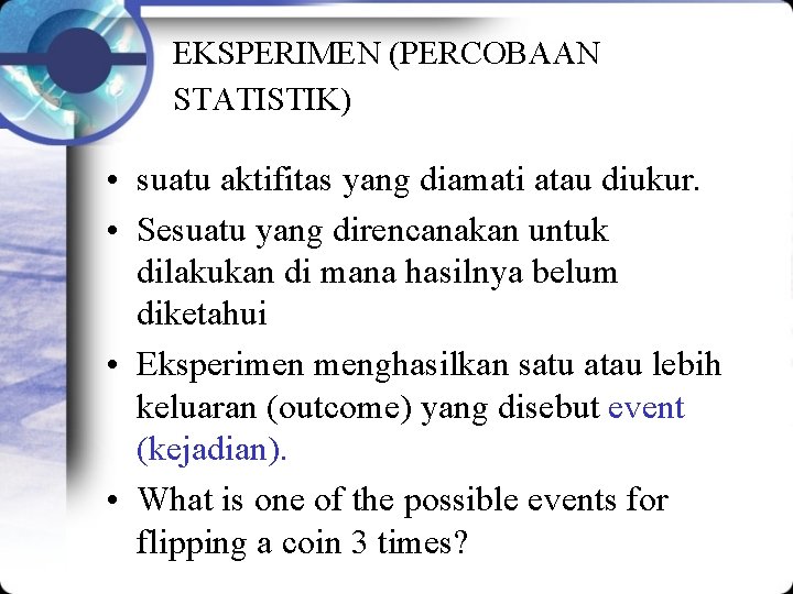 EKSPERIMEN (PERCOBAAN STATISTIK) • suatu aktifitas yang diamati atau diukur. • Sesuatu yang direncanakan