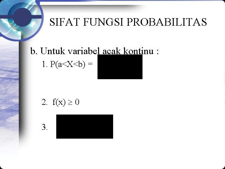 SIFAT FUNGSI PROBABILITAS b. Untuk variabel acak kontinu : 1. P(a<X<b) = 2. f(x)