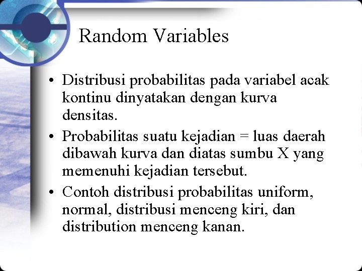 Random Variables • Distribusi probabilitas pada variabel acak kontinu dinyatakan dengan kurva densitas. •