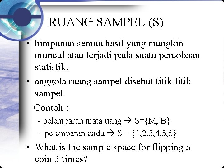 RUANG SAMPEL (S) • himpunan semua hasil yang mungkin muncul atau terjadi pada suatu