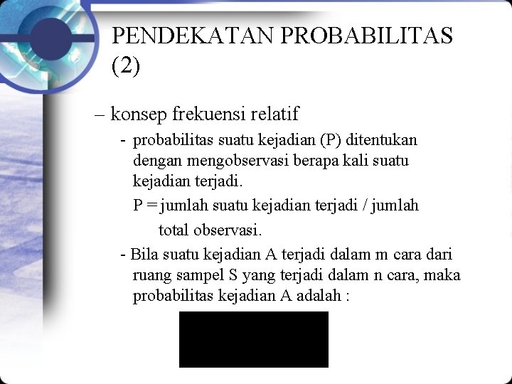 PENDEKATAN PROBABILITAS (2) – konsep frekuensi relatif - probabilitas suatu kejadian (P) ditentukan dengan