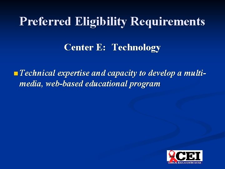 Preferred Eligibility Requirements Center E: Technology n Technical expertise and capacity to develop a