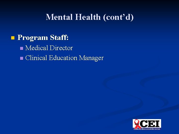 Mental Health (cont’d) n Program Staff: Medical Director n Clinical Education Manager n 