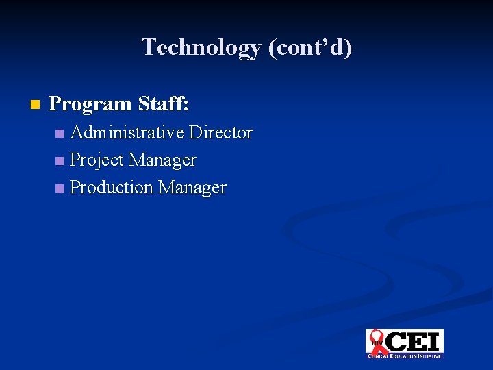 Technology (cont’d) n Program Staff: Administrative Director n Project Manager n Production Manager n