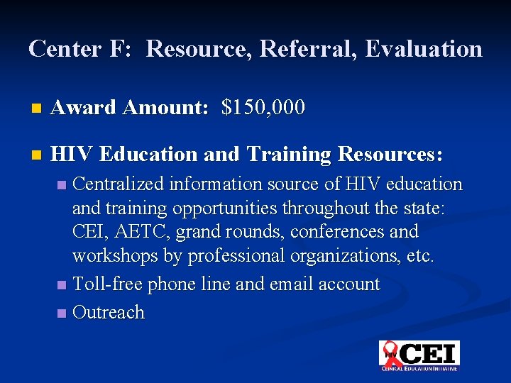 Center F: Resource, Referral, Evaluation n Award Amount: $150, 000 n HIV Education and