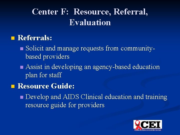 Center F: Resource, Referral, Evaluation n Referrals: Solicit and manage requests from communitybased providers