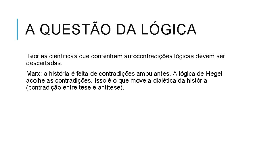 A QUESTÃO DA LÓGICA Teorias científicas que contenham autocontradições lógicas devem ser descartadas. Marx: