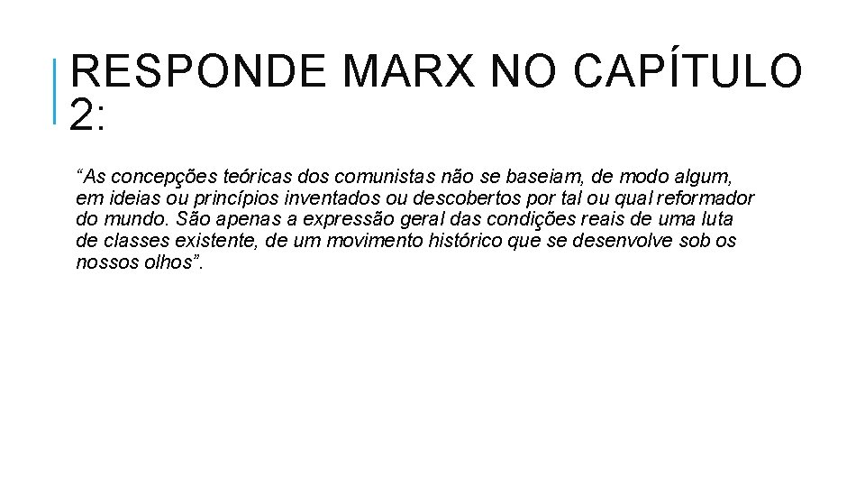 RESPONDE MARX NO CAPÍTULO 2: “As concepções teóricas dos comunistas não se baseiam, de