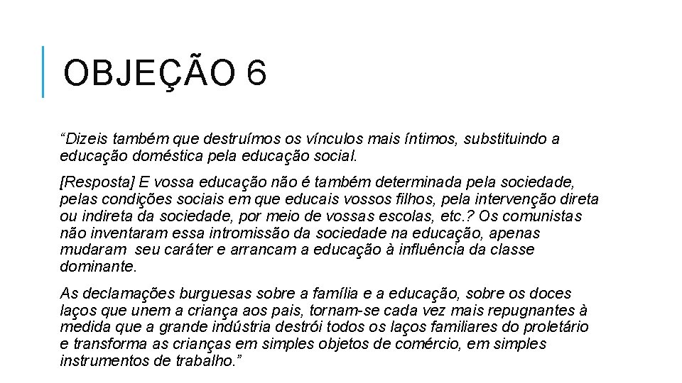 OBJEÇÃO 6 “Dizeis também que destruímos os vínculos mais íntimos, substituindo a educação doméstica