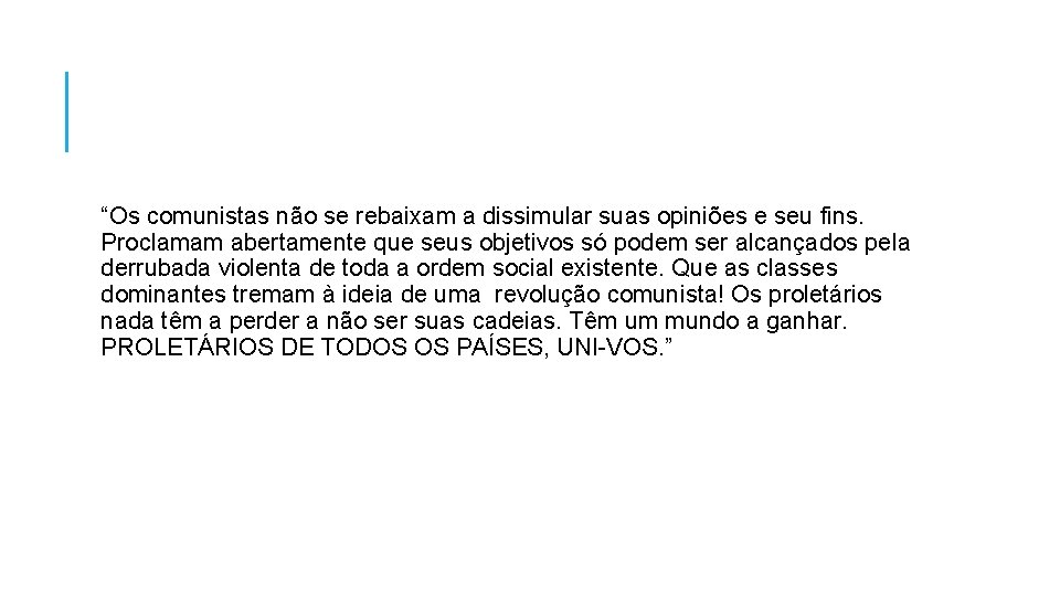 “Os comunistas não se rebaixam a dissimular suas opiniões e seu fins. Proclamam abertamente