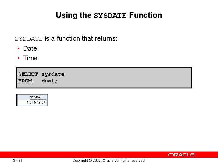 Using the SYSDATE Function SYSDATE is a function that returns: • Date • Time Using the SYSDATE Function SYSDATE is a function that returns: • Date • Time