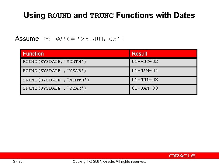 Using ROUND and TRUNC Functions with Dates Assume SYSDATE = '25 -JUL-03': 3 - Using ROUND and TRUNC Functions with Dates Assume SYSDATE = '25 -JUL-03': 3 -