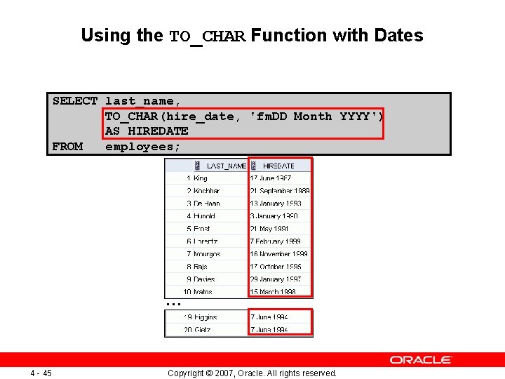 Using the TO_CHAR Function with Dates SELECT last_name, TO_CHAR(hire_date, 'fm. DD Month YYYY') AS Using the TO_CHAR Function with Dates SELECT last_name, TO_CHAR(hire_date, 'fm. DD Month YYYY') AS