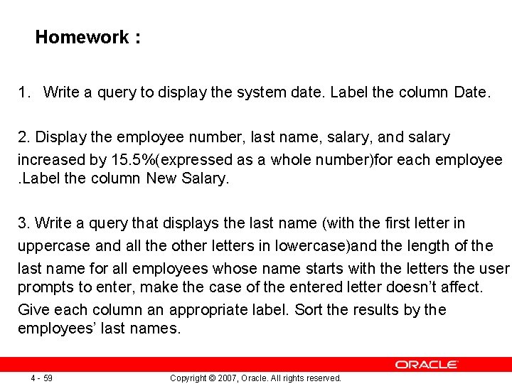 Homework : 1. Write a query to display the system date. Label the column Homework : 1. Write a query to display the system date. Label the column