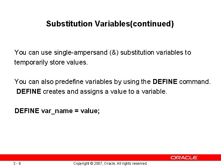 Substitution Variables(continued) You can use single-ampersand (&) substitution variables to temporarily store values. You Substitution Variables(continued) You can use single-ampersand (&) substitution variables to temporarily store values. You