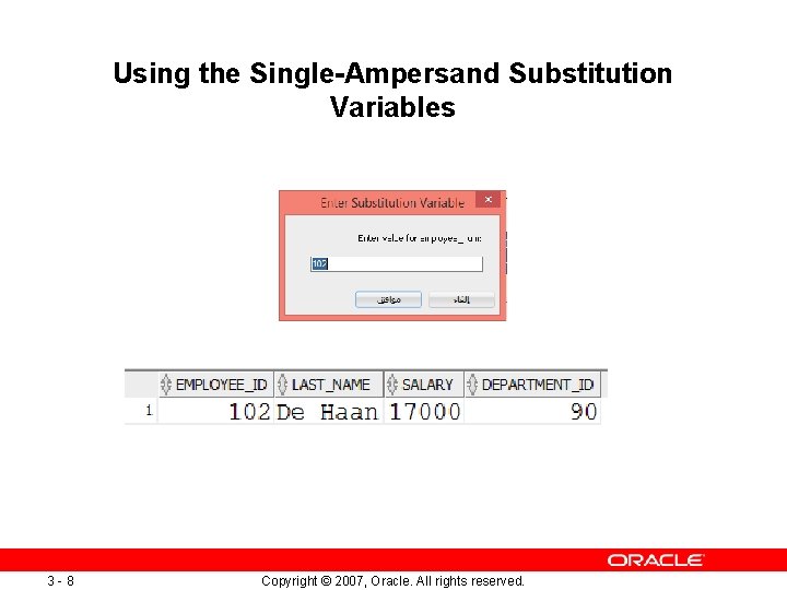 Using the Single-Ampersand Substitution Variables 3 -8 Copyright © 2007, Oracle. All rights reserved. Using the Single-Ampersand Substitution Variables 3 -8 Copyright © 2007, Oracle. All rights reserved.