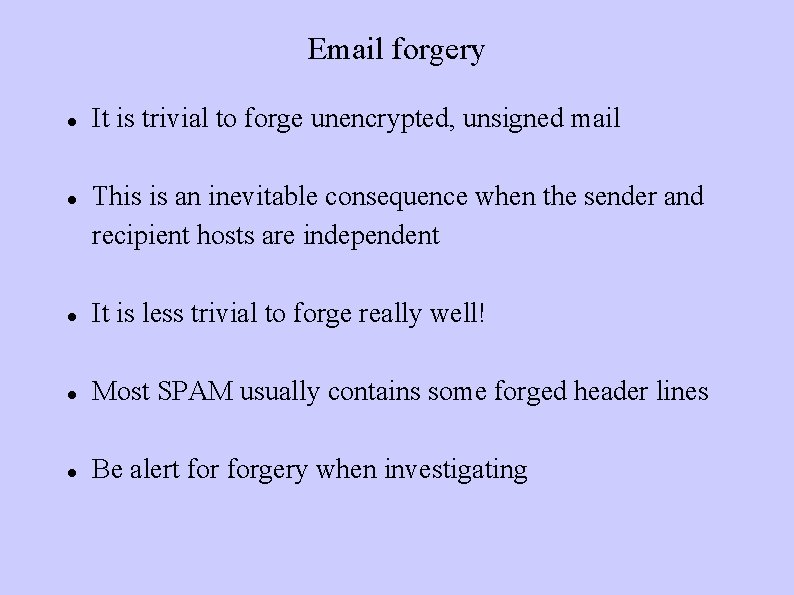 Email forgery It is trivial to forge unencrypted, unsigned mail This is an inevitable