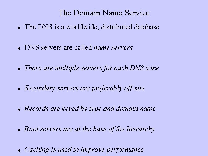 The Domain Name Service The DNS is a worldwide, distributed database DNS servers are