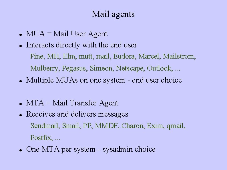 Mail agents MUA = Mail User Agent Interacts directly with the end user Pine,