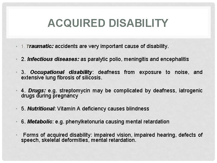 ACQUIRED DISABILITY • 1. Traumatic: accidents are very important cause of disability. • 2.