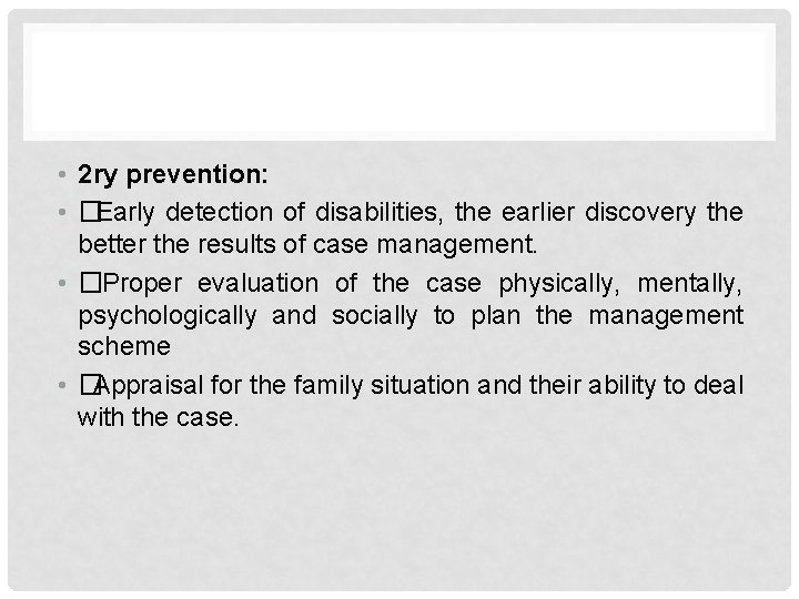  • 2 ry prevention: • �Early detection of disabilities, the earlier discovery the