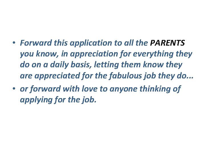  • Forward this application to all the PARENTS you know, in appreciation for