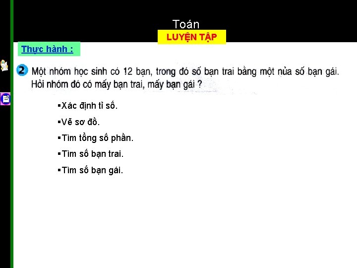 Toán LUYỆN TẬP Thực hành : §Xác định tỉ số. §Vẽ sơ đồ. §Tìm