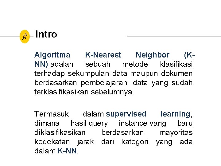 Intro Algoritma K-Nearest Neighbor (KNN) adalah sebuah metode klasifikasi terhadap sekumpulan data maupun dokumen