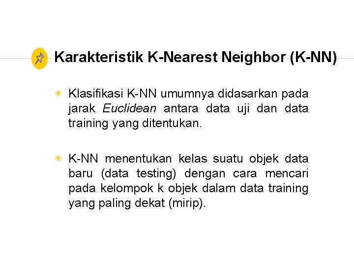 Ch. 13 Karakteristik K-Nearest Neighbor (K-NN) ◉ Klasifikasi K-NN umumnya didasarkan pada jarak Euclidean