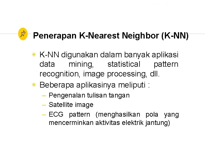Ch. 13 Penerapan K-Nearest Neighbor (K-NN) ◉ K-NN digunakan dalam banyak aplikasi data mining,