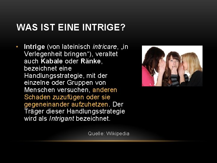 WAS IST EINE INTRIGE? • Intrige (von lateinisch intricare, „in Verlegenheit bringen“), veraltet auch