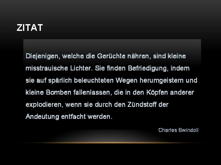 ZITAT Diejenigen, welche die Gerüchte nähren, sind kleine misstrauische Lichter. Sie finden Befriedigung, indem