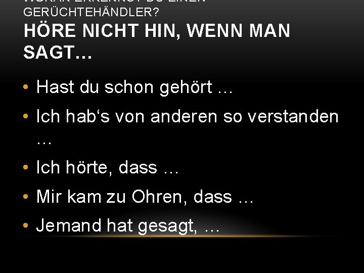 WORAN ERKENNST DU EINEN GERÜCHTEHÄNDLER? HÖRE NICHT HIN, WENN MAN SAGT… • Hast du