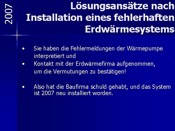 2007 Lösungsansätze nach Installation eines fehlerhaften Erdwärmesystems • • • Sie haben die Fehlermeldungen