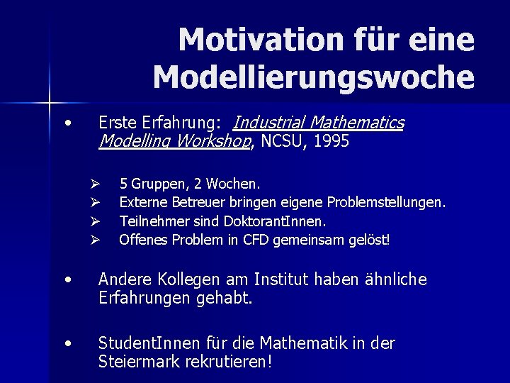 Motivation für eine Modellierungswoche • Erste Erfahrung: Industrial Mathematics Modelling Workshop, NCSU, 1995 Ø