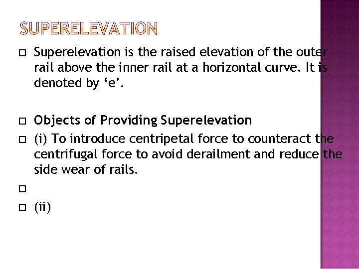  Superelevation is the raised elevation of the outer rail above the inner rail