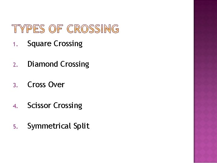 1. Square Crossing 2. Diamond Crossing 3. Cross Over 4. Scissor Crossing 5. Symmetrical