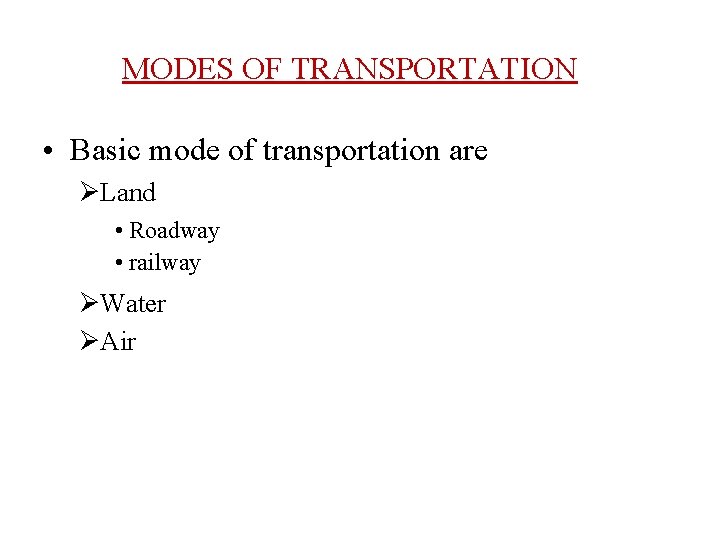 MODES OF TRANSPORTATION • Basic mode of transportation are Land • Roadway • railway