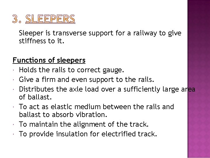 Sleeper is transverse support for a railway to give stiffness to it. Functions of