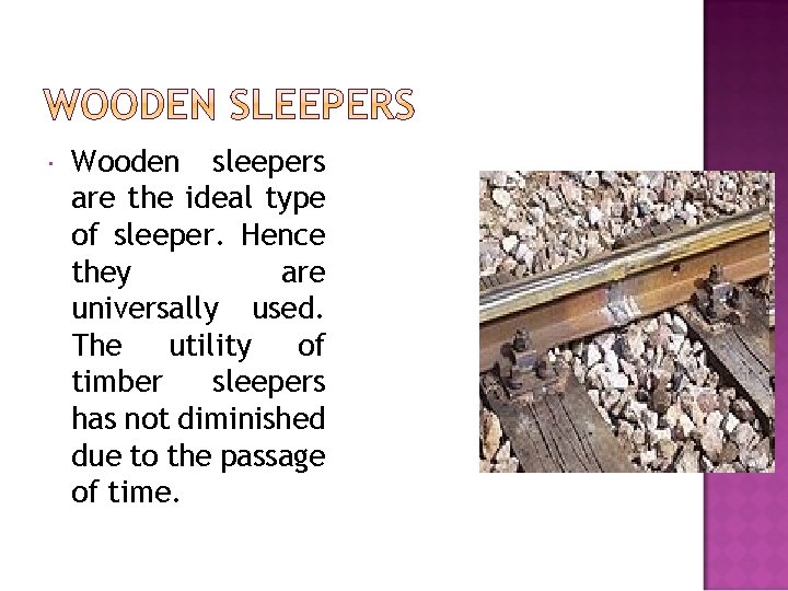  Wooden sleepers are the ideal type of sleeper. Hence they are universally used.