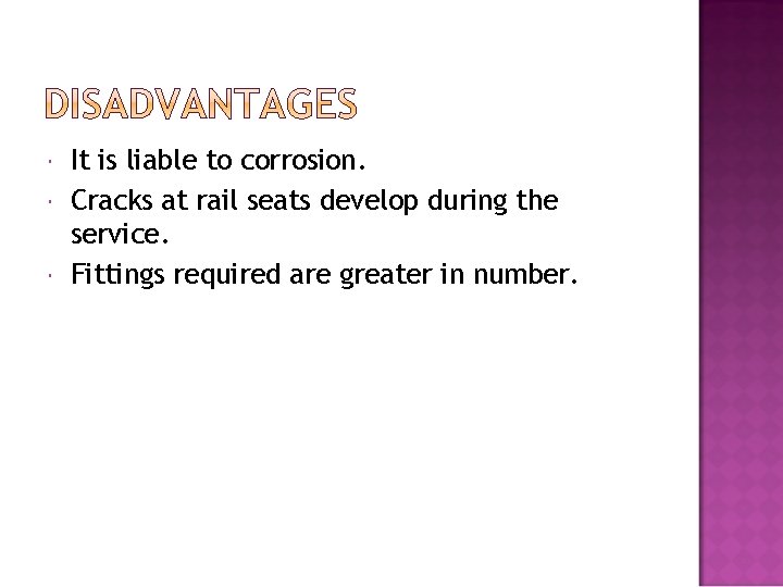  It is liable to corrosion. Cracks at rail seats develop during the service.