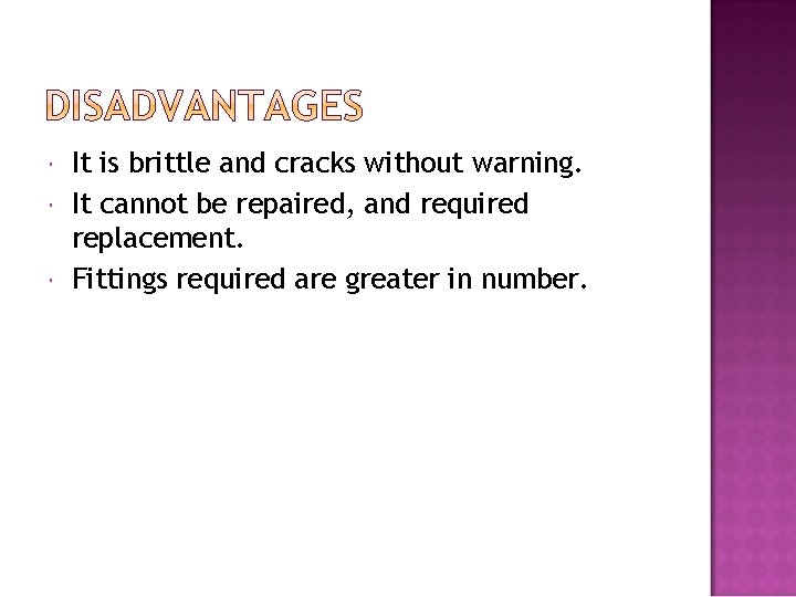 It is brittle and cracks without warning. It cannot be repaired, and required
