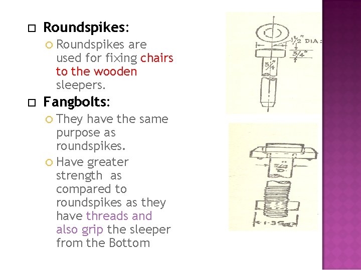  Roundspikes: Roundspikes are used for fixing chairs to the wooden sleepers. Fangbolts: They